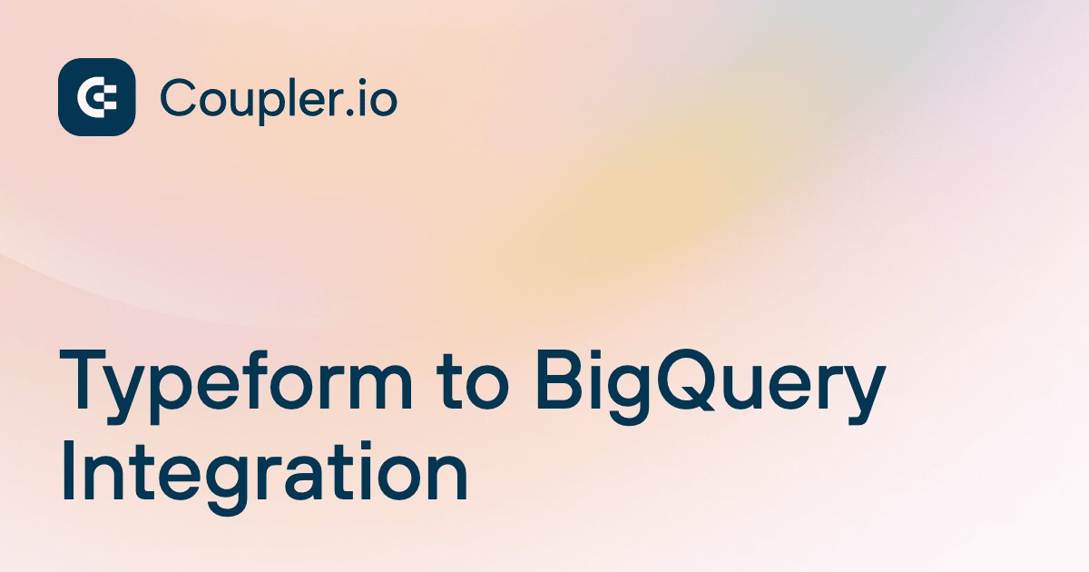 Typeform to BigQuery Integration | Coupler.io