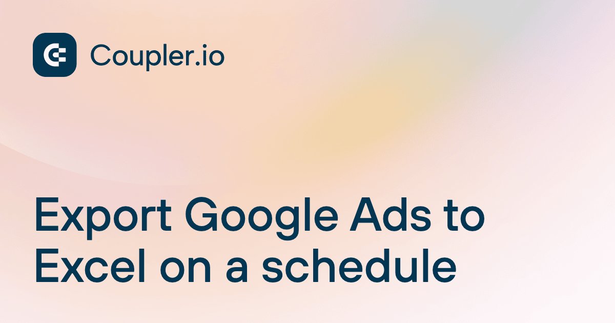 Export Google Ads to Excel on a schedule | Coupler.io