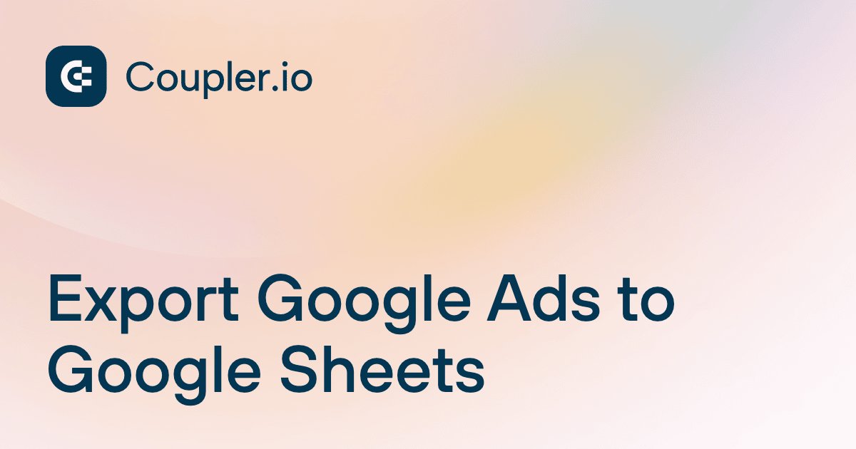 Export Google Ads to Google Sheets | Coupler.io