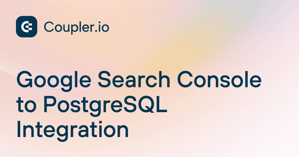 Google Search Console to PostgreSQL Integration | Coupler.io