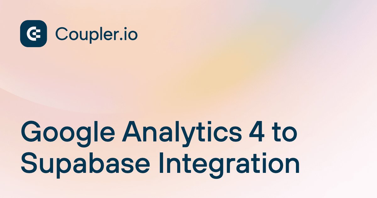 Google Analytics 4 to Supabase Integration | Coupler.io