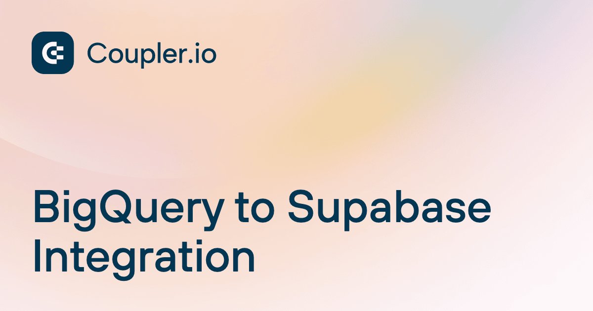 BigQuery to Supabase Integration | Coupler.io